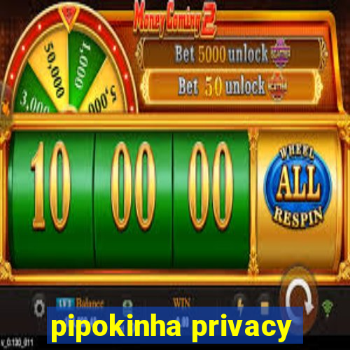 pipokinha privacy